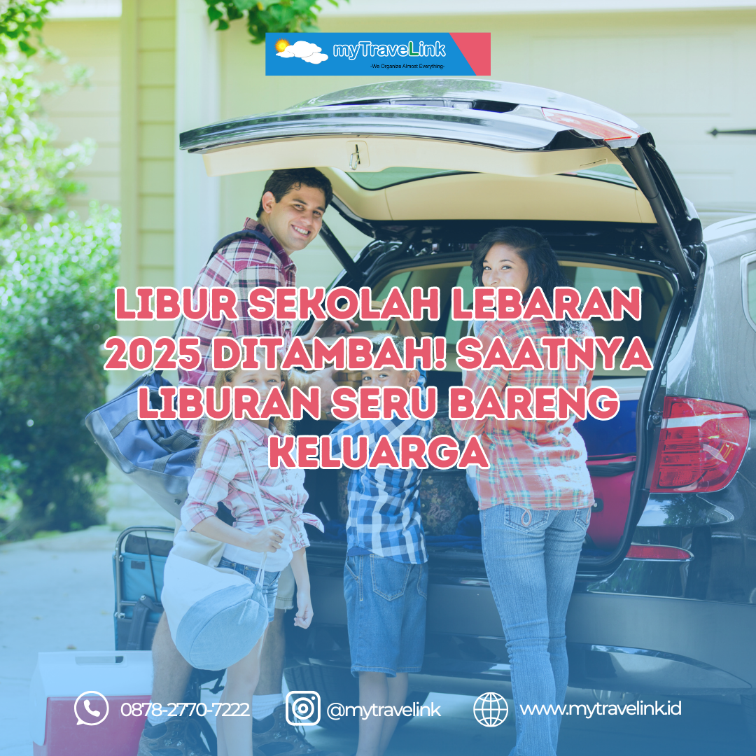 Libur Sekolah Lebaran 2025 Ditambah! Saatnya Liburan Seru Bareng Keluarga