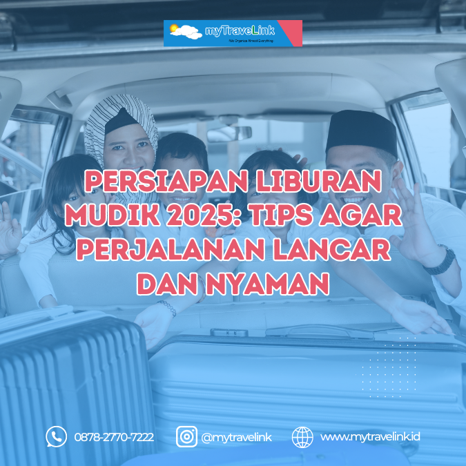 Persiapan Liburan Mudik 2025: Tips Agar Perjalanan Lancar dan Nyaman